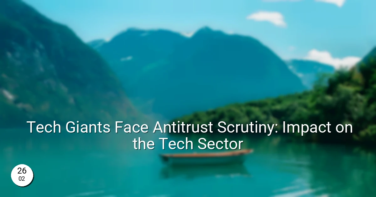 Tech Giants Face Antitrust Scrutiny: Impact on the Tech Sector