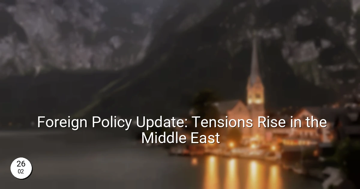 Foreign Policy Update: Tensions Rise in the Middle East