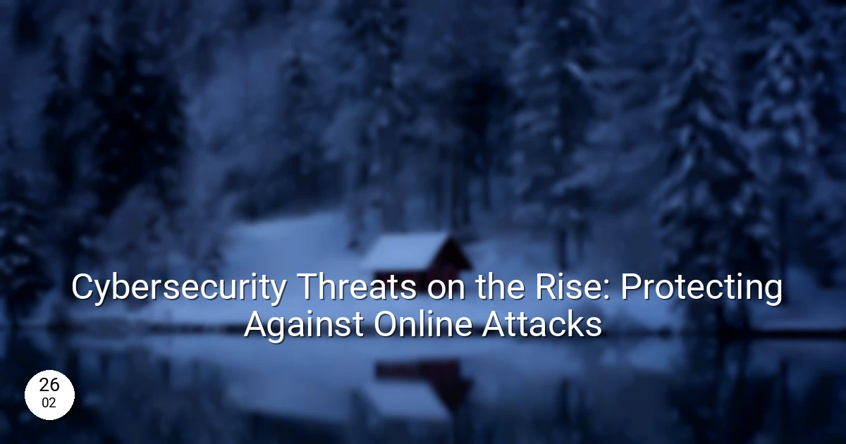 Cybersecurity Threats on the Rise: Protecting Against Online Attacks