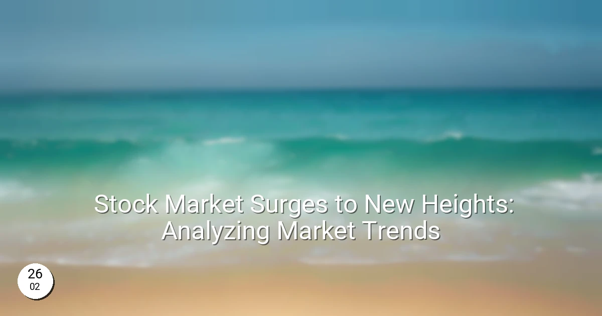 Stock Market Surges to New Heights: Analyzing Market Trends