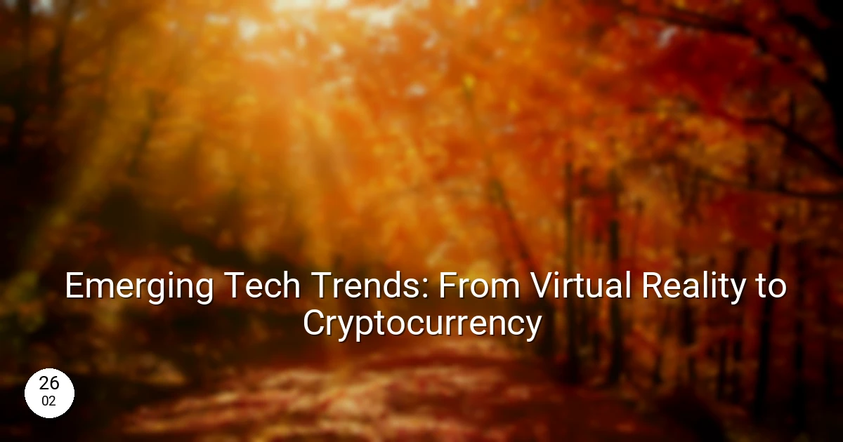 Emerging Tech Trends: From Virtual Reality to Cryptocurrency