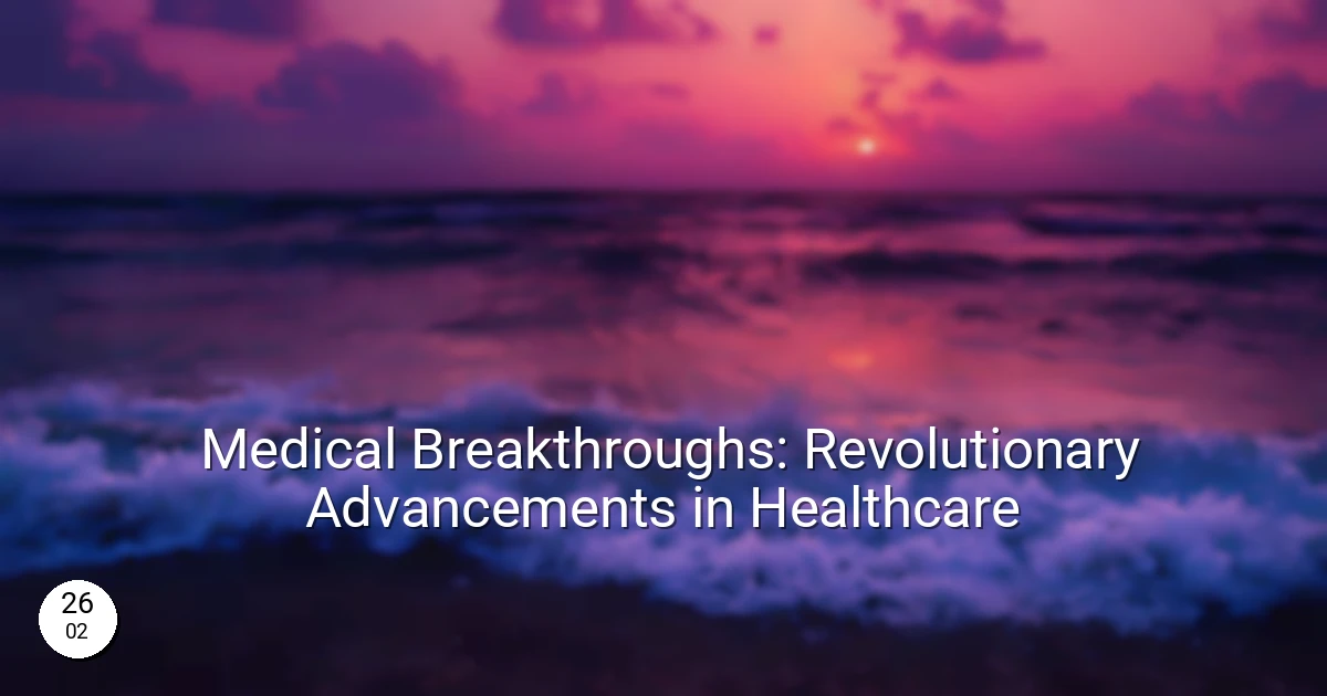 Medical Breakthroughs: Revolutionary Advancements in Healthcare